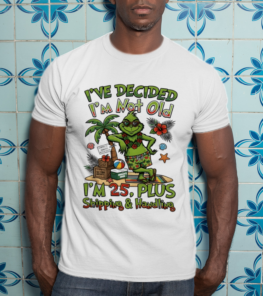 I've Decided I'm Not Old Grinch I'm 25 Plus Shipping And Handling Tropical Hawaii T-Shirt