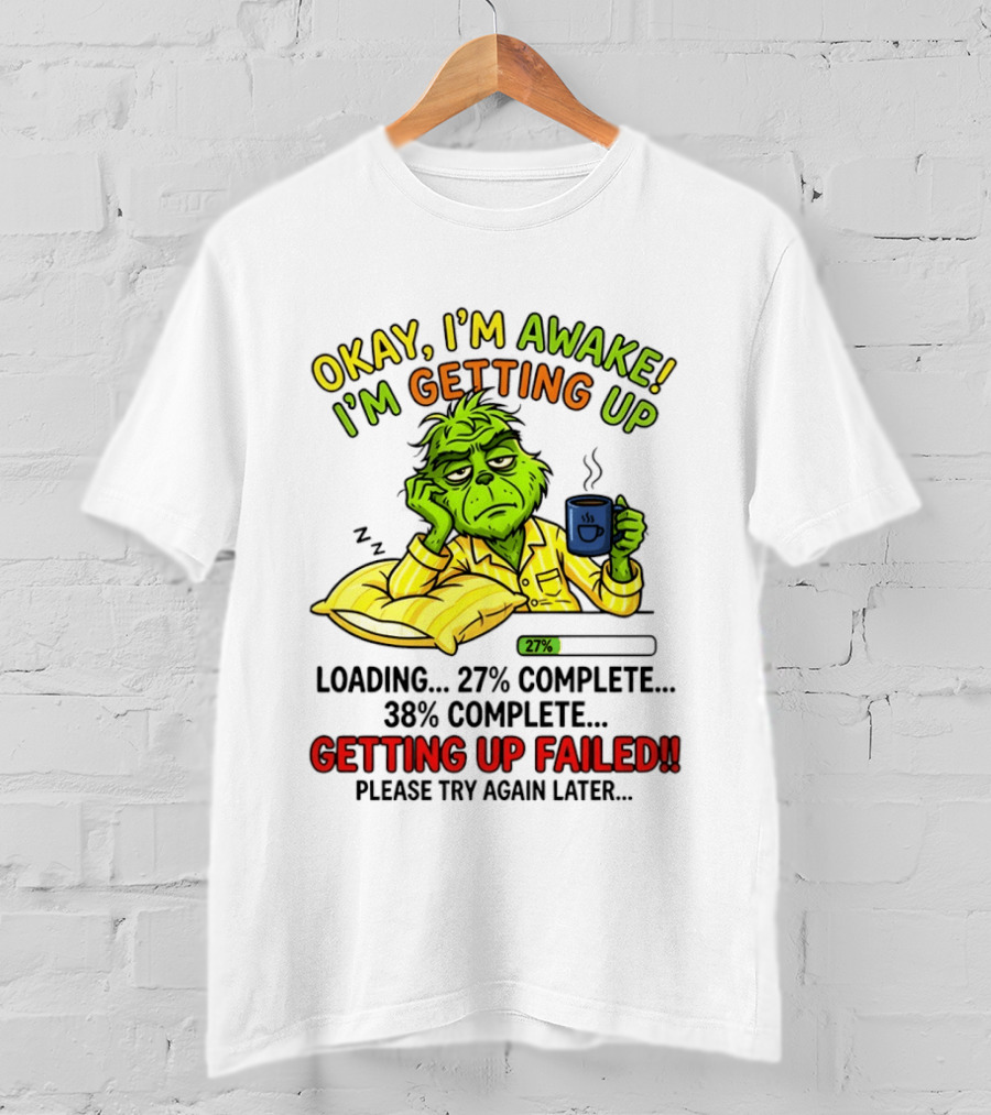Grinch Okay I'm Awake I'm Getting Up Loading 27 Complete 38 Complete Getting Up Failed Please Try Again Later Coffee T-Shirt