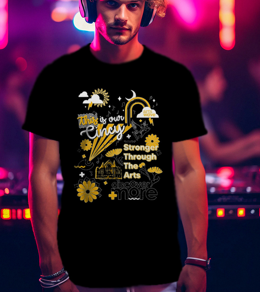 This Is Our Cincy Arts Wave Stronger Through The Arts Discover More T-Shirt
