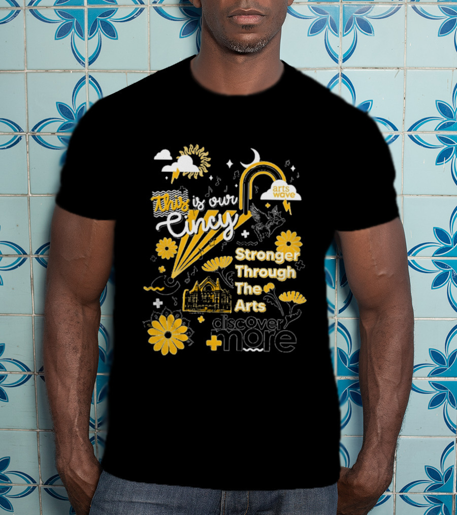 This Is Our Cincy Arts Wave Stronger Through The Arts Discover More T-Shirt
