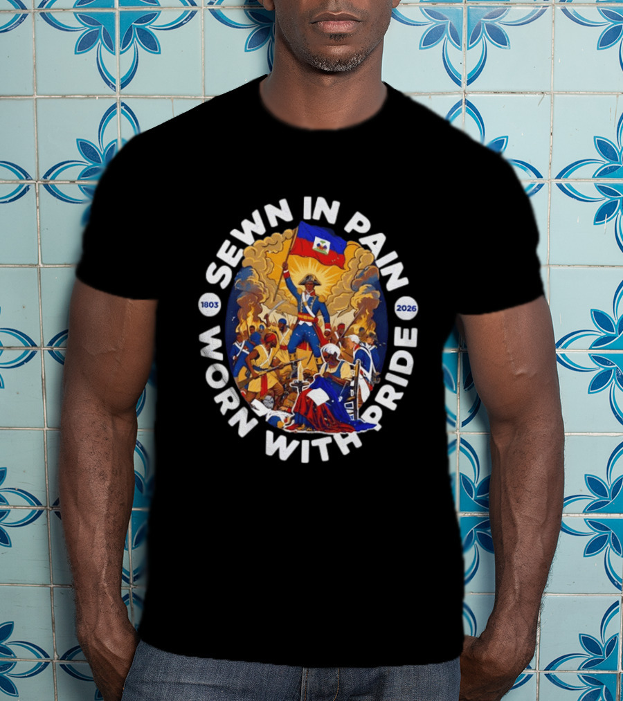 Sewn In Pain Worn With Pride Haiti Flag 1803 2026 T-Shirt