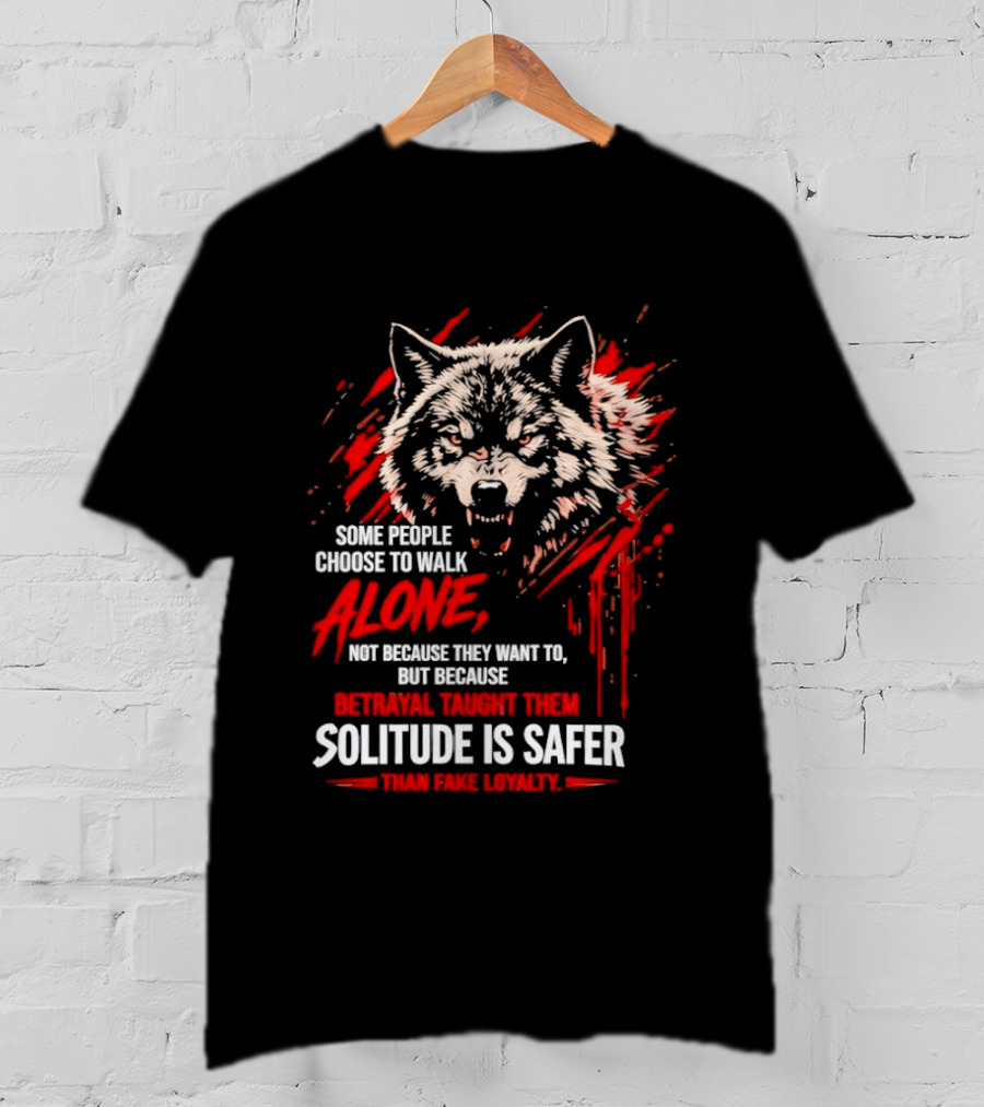 Wolf Alone Some People Choose To Walk Solitude Is Safer Betrayal Loyalty T-Shirt