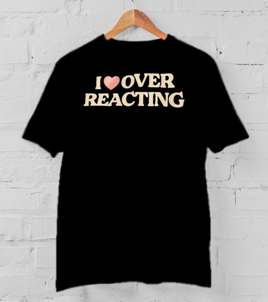 I Love Overreacting T-Shirt