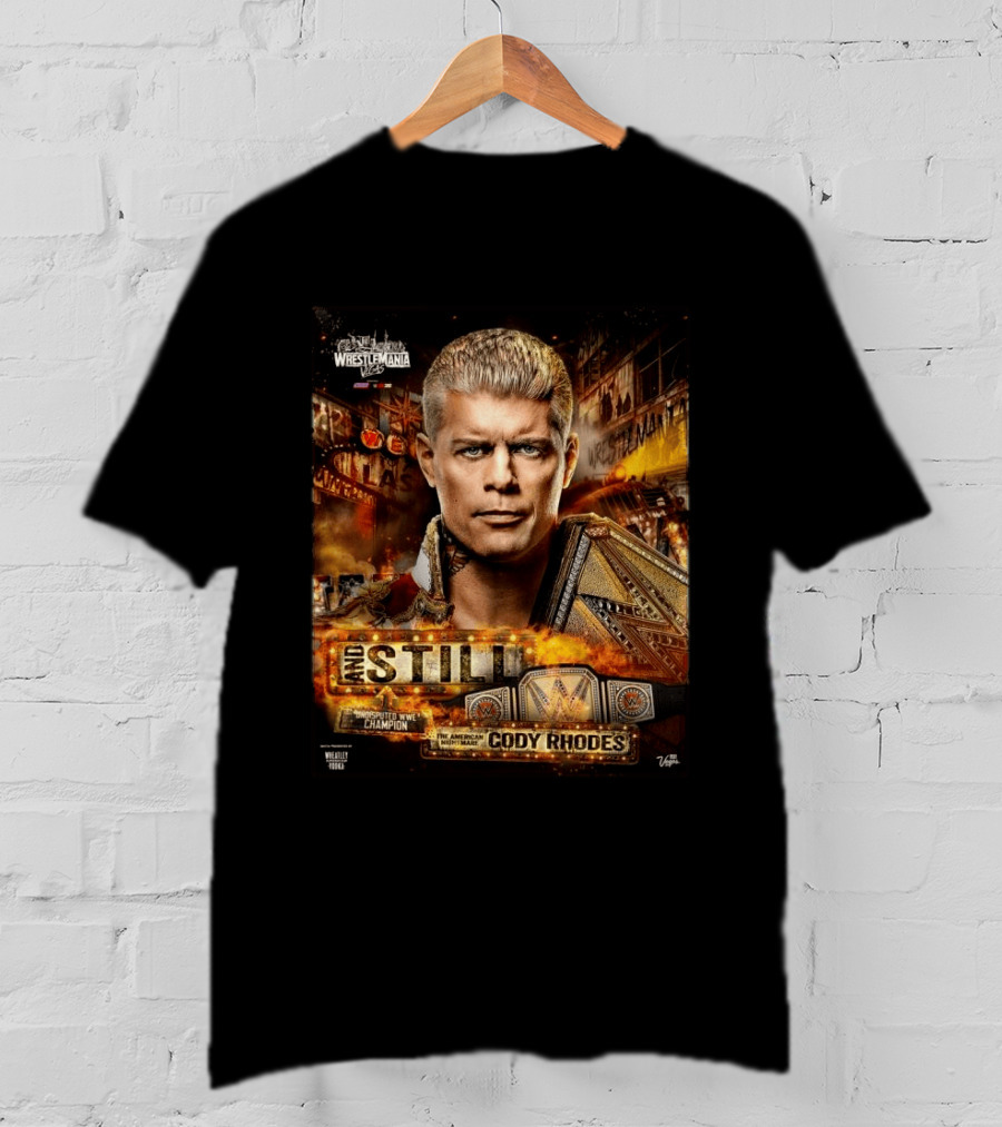 And Still Undisputed WWE Champion Cody Rhodes WrestleMania 42 T-Shirt