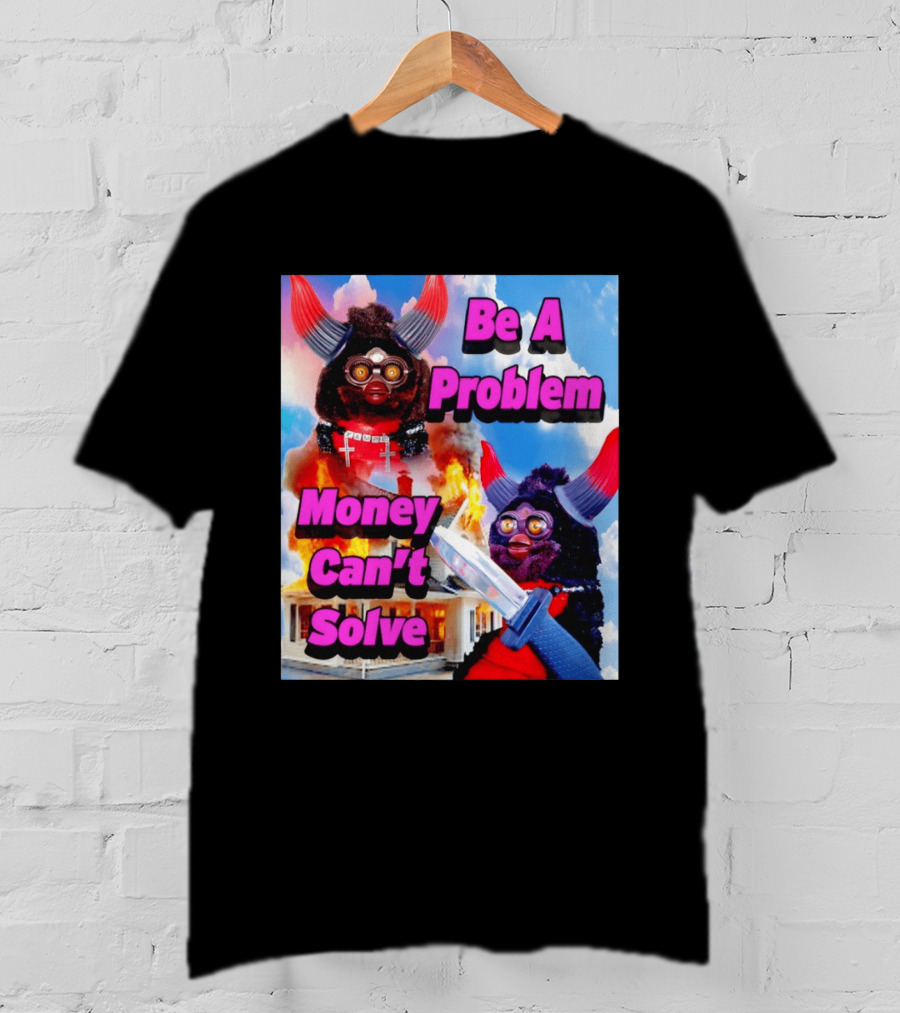 Furby Be A Problem Money Can't Solve Meme Knife House Fire T-Shirt