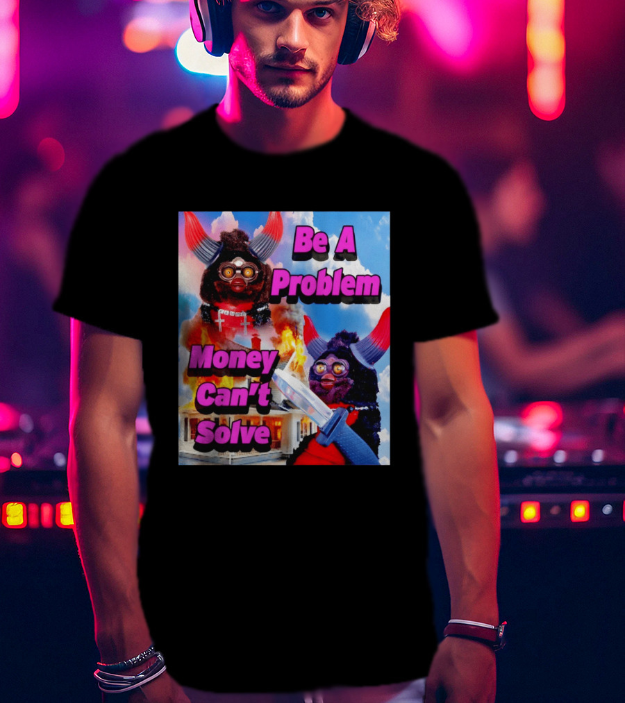 Furby Be A Problem Money Can't Solve Meme Knife House Fire T-Shirt
