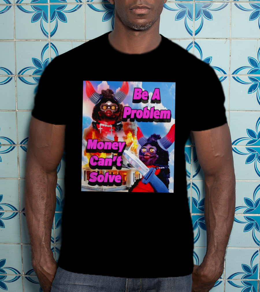 Furby Be A Problem Money Can't Solve Meme Knife House Fire T-Shirt