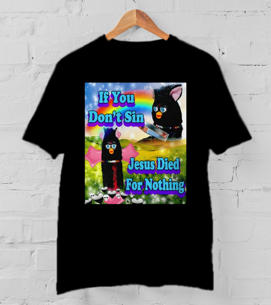 If You Don't Sin Jesus Died For Nothing Furby Rainbow Meme T-Shirt