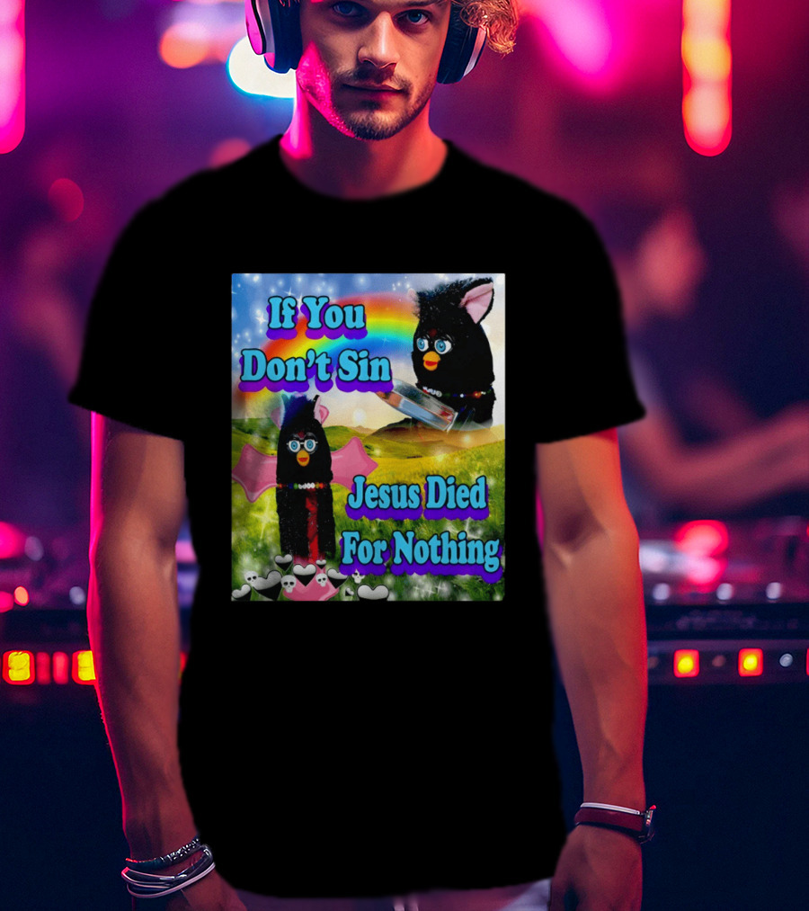 If You Don't Sin Jesus Died For Nothing Furby Rainbow Meme T-Shirt