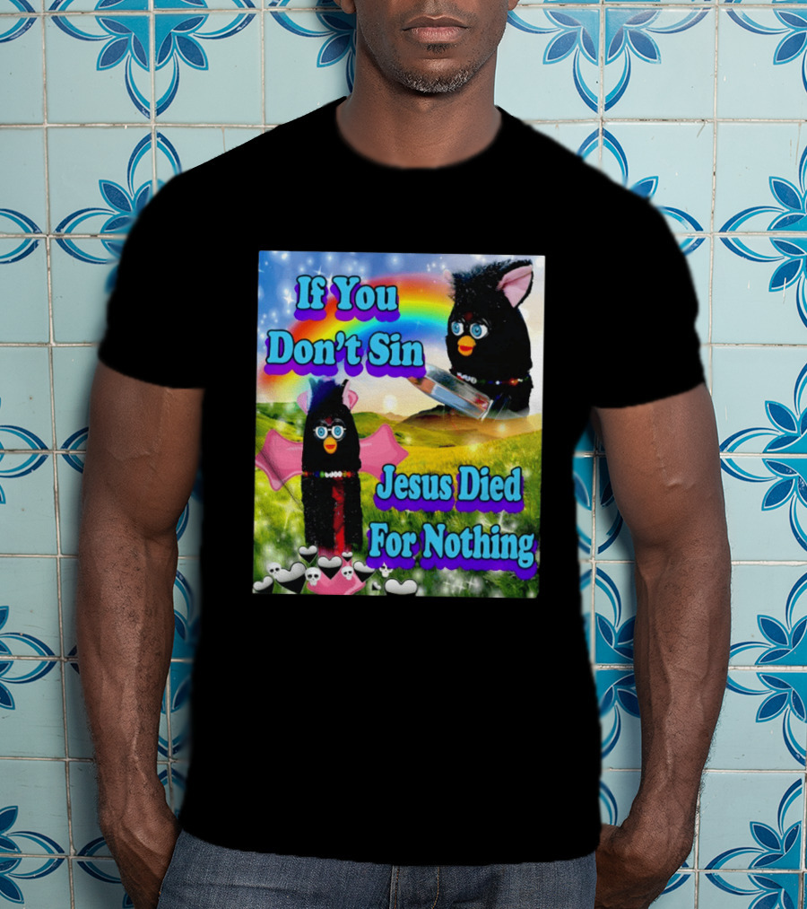 If You Don't Sin Jesus Died For Nothing Furby Rainbow Meme T-Shirt