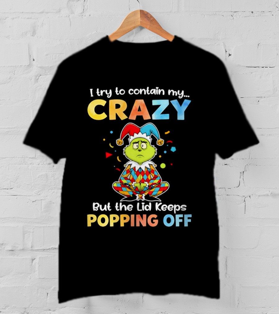 I Try To Contain My Crazy But The Lid Keeps Popping Off Grinch In Jester Outfit T-Shirt