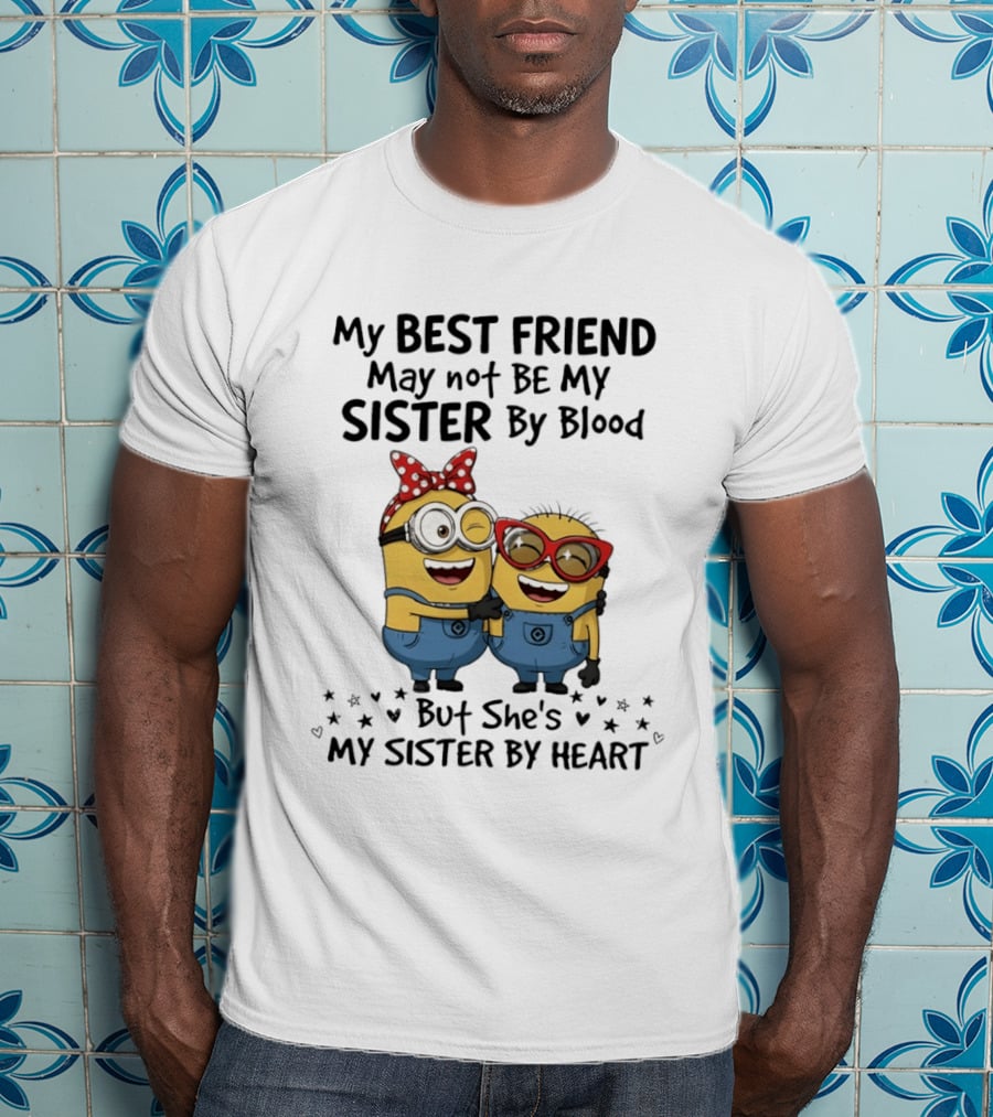 Minion My Best Friend May Not Be My Sister By Blood But She's My Sister By Heart T-Shirt