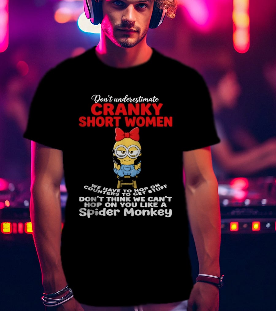 Don't Underestimate Cranky Short Women We Have To Hop On Counters Like A Spider Monkey T-Shirt