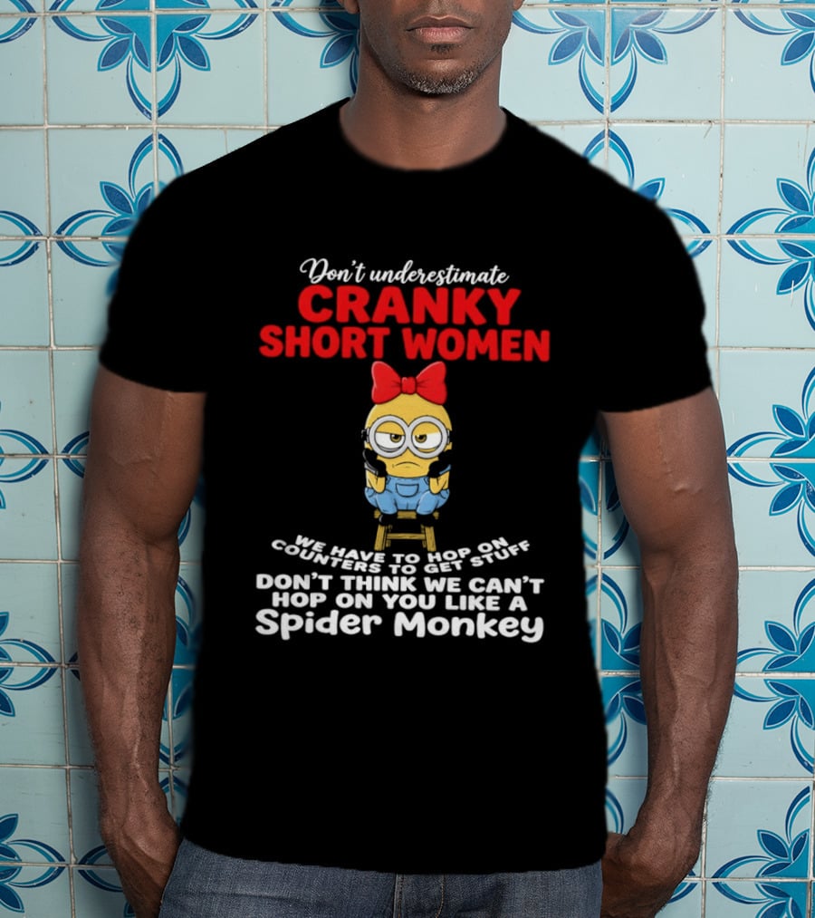 Don't Underestimate Cranky Short Women We Have To Hop On Counters Like A Spider Monkey T-Shirt