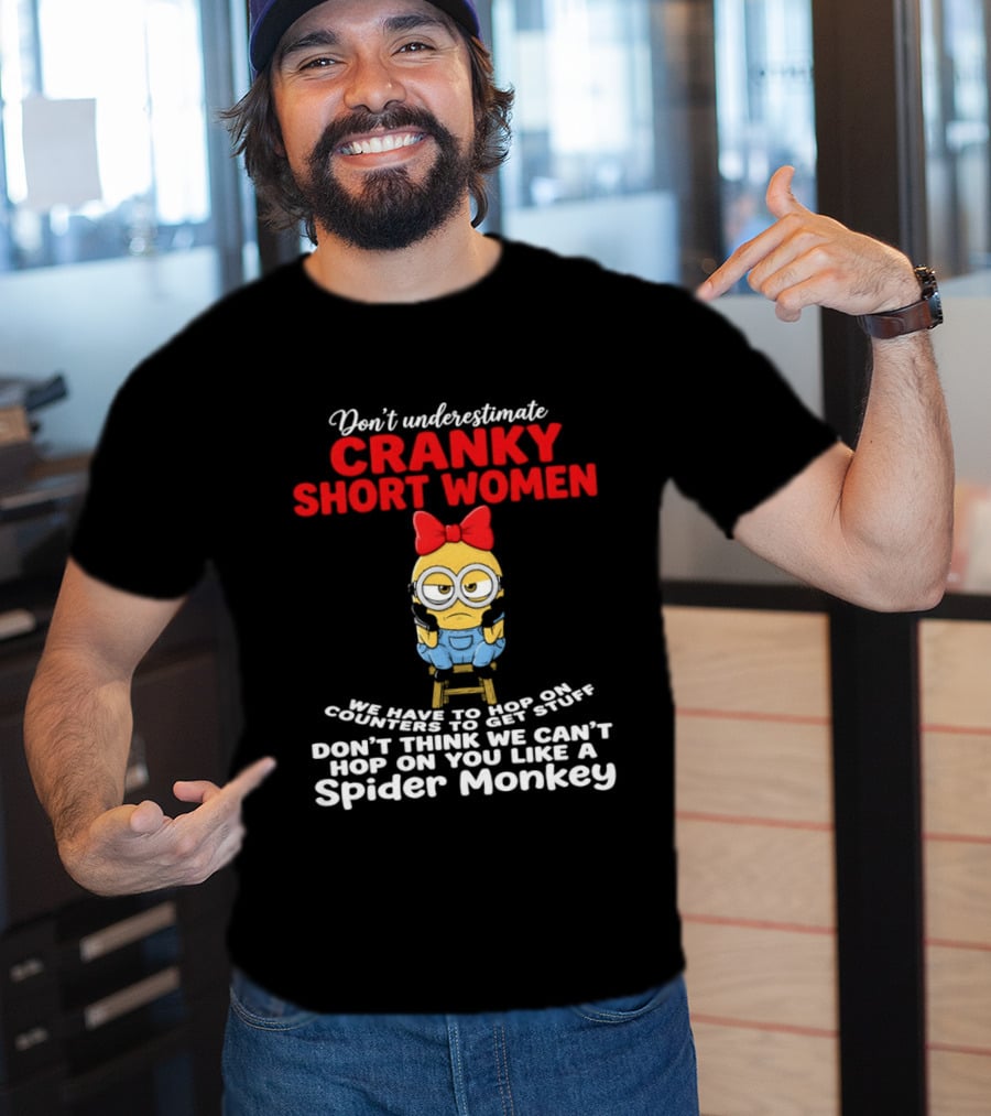 Don't Underestimate Cranky Short Women We Have To Hop On Counters Like A Spider Monkey T-Shirt