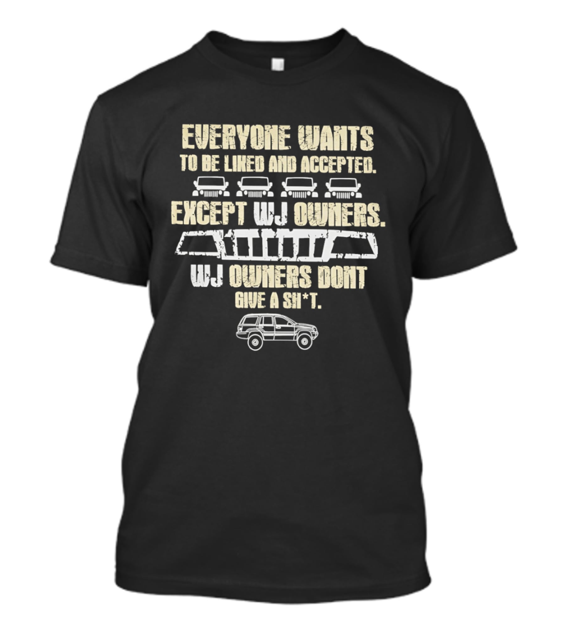 Everyone Wants To Be Liked And Accepted Except WJ Owners Don't Give A Shit Car Grille And SUV T-Shirt