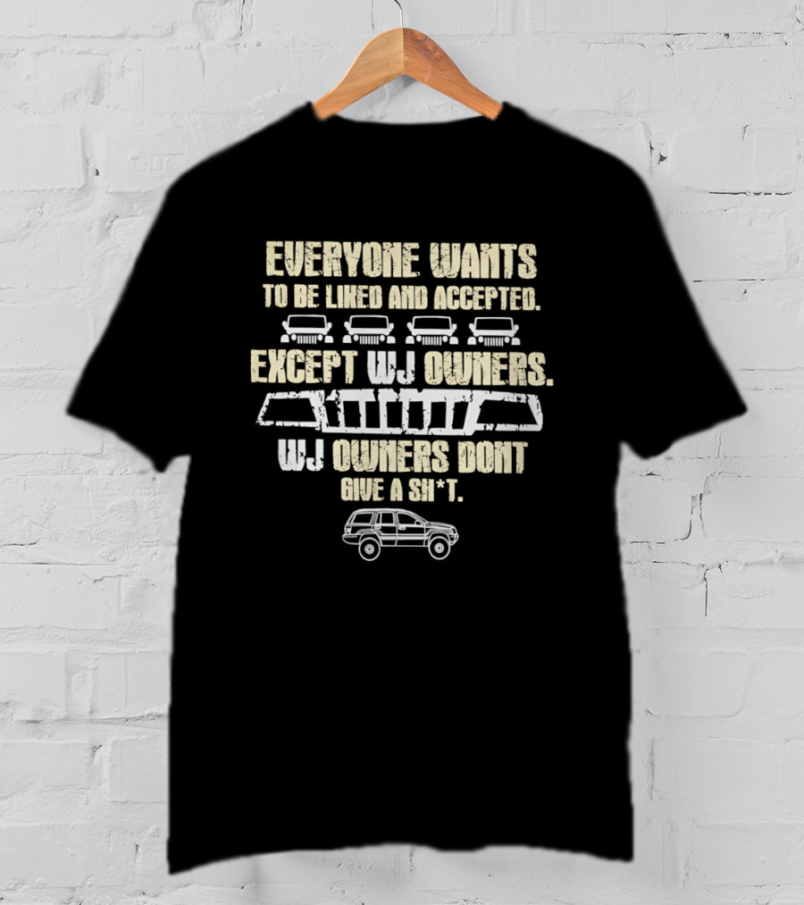 Everyone Wants To Be Liked And Accepted Except WJ Owners Don't Give A Shit Car Grille And SUV T-Shirt