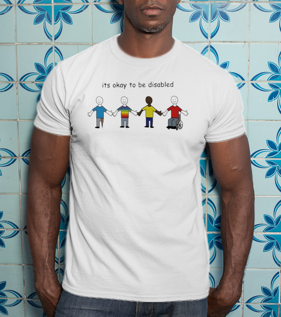 Its Okay To Be Disabled Paint People With Disabilities Holding Hands Inclusivity Message T-Shirt