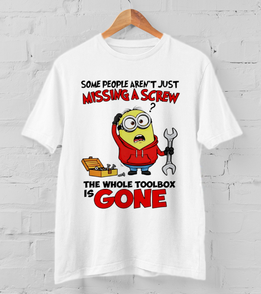 Some People Aren't Just Missing A Screw The Whole Toolbox Is Gone Minion T-Shirt