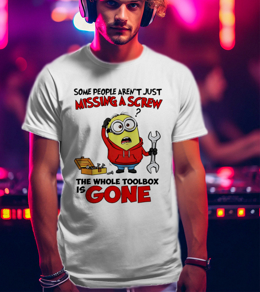 Some People Aren't Just Missing A Screw The Whole Toolbox Is Gone Minion T-Shirt