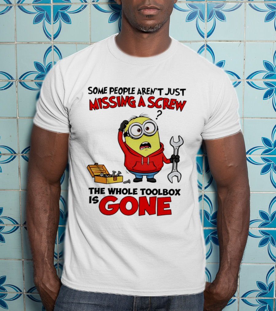 Some People Aren't Just Missing A Screw The Whole Toolbox Is Gone Minion T-Shirt