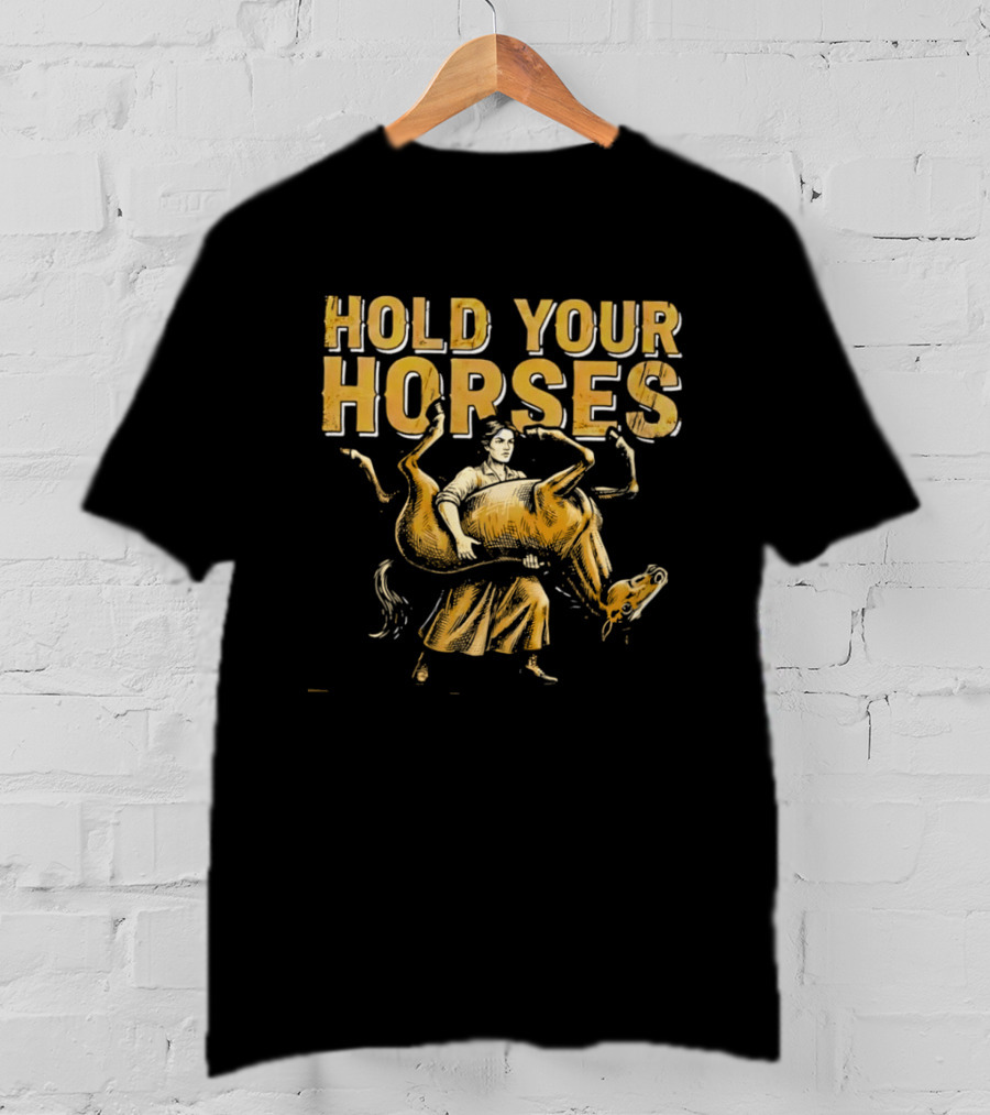 Hold Your Horses Cowboy Humor Fun Novelty T-Shirt