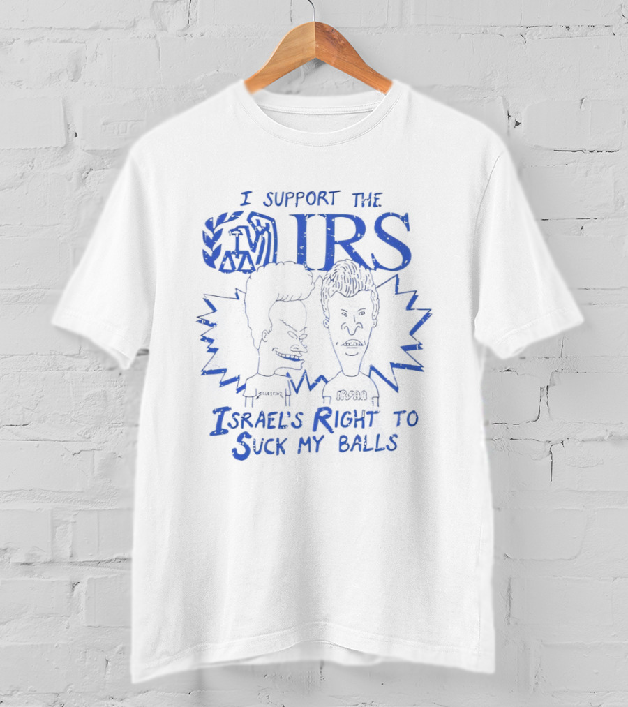 Beavis And Butt Head I Support The IRS Israel's Right To Suck My Balls T-Shirt