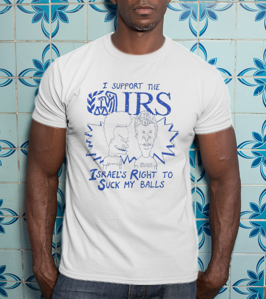 Beavis And Butt Head I Support The IRS Israel's Right To Suck My Balls T-Shirt