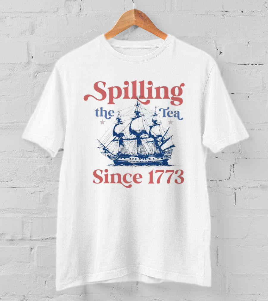 Spilling The Tea Since 1773 Boston Ship Revolutionary History T-Shirt