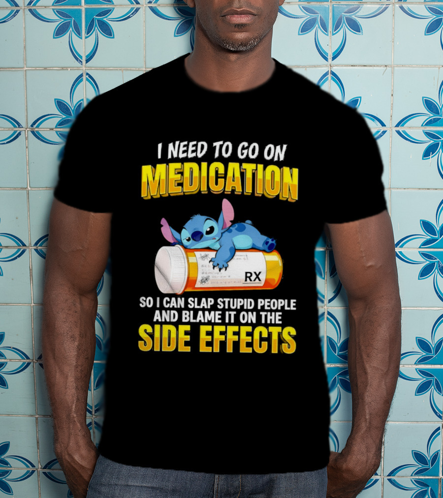 I Need To Go On Medication So I Can Slap Stupid People Side Effects With Stitch On RX Bottle T-Shirt