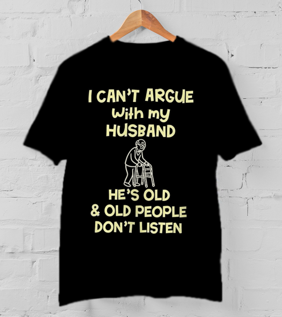 I Can't Argue With My Husband He's Old And Old People Don't Listen Walking Frame Grandpa T-Shirt