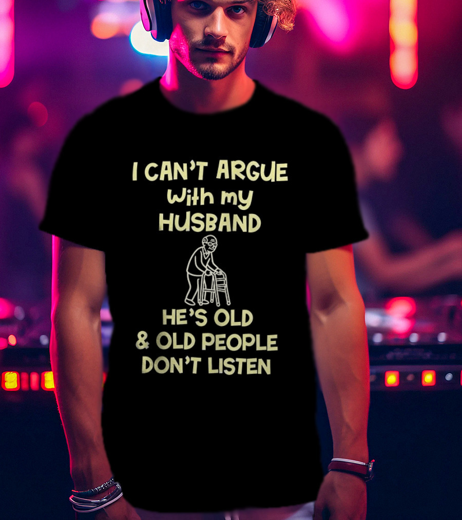 I Can't Argue With My Husband He's Old And Old People Don't Listen Walking Frame Grandpa T-Shirt