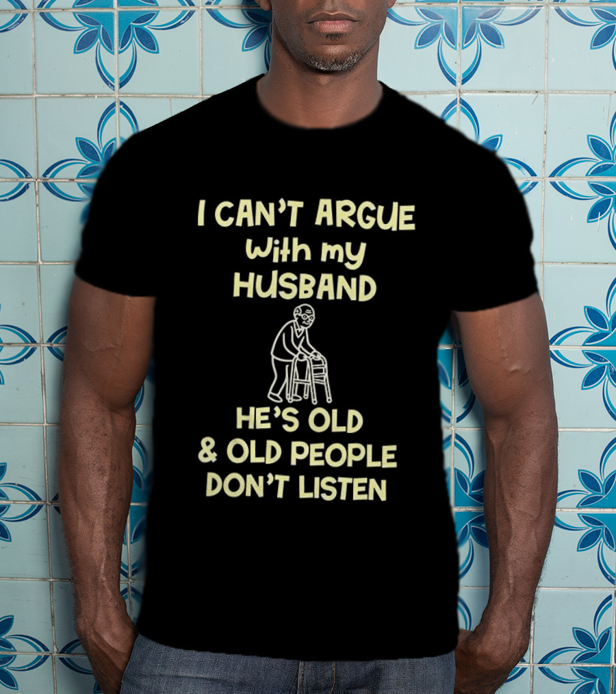 I Can't Argue With My Husband He's Old And Old People Don't Listen Walking Frame Grandpa T-Shirt