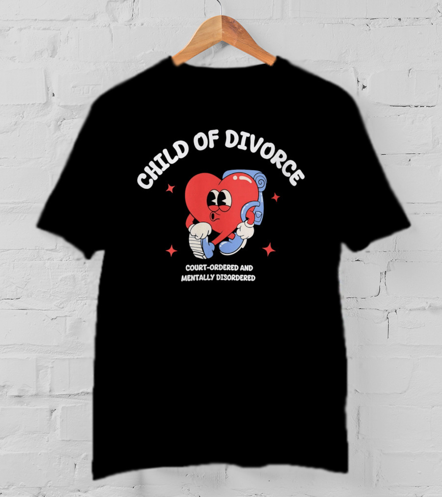 Child Of Divorce Court Ordered Mentally Disordered Heart T-Shirt
