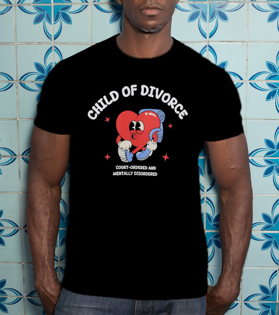 Child Of Divorce Court Ordered Mentally Disordered Heart T-Shirt