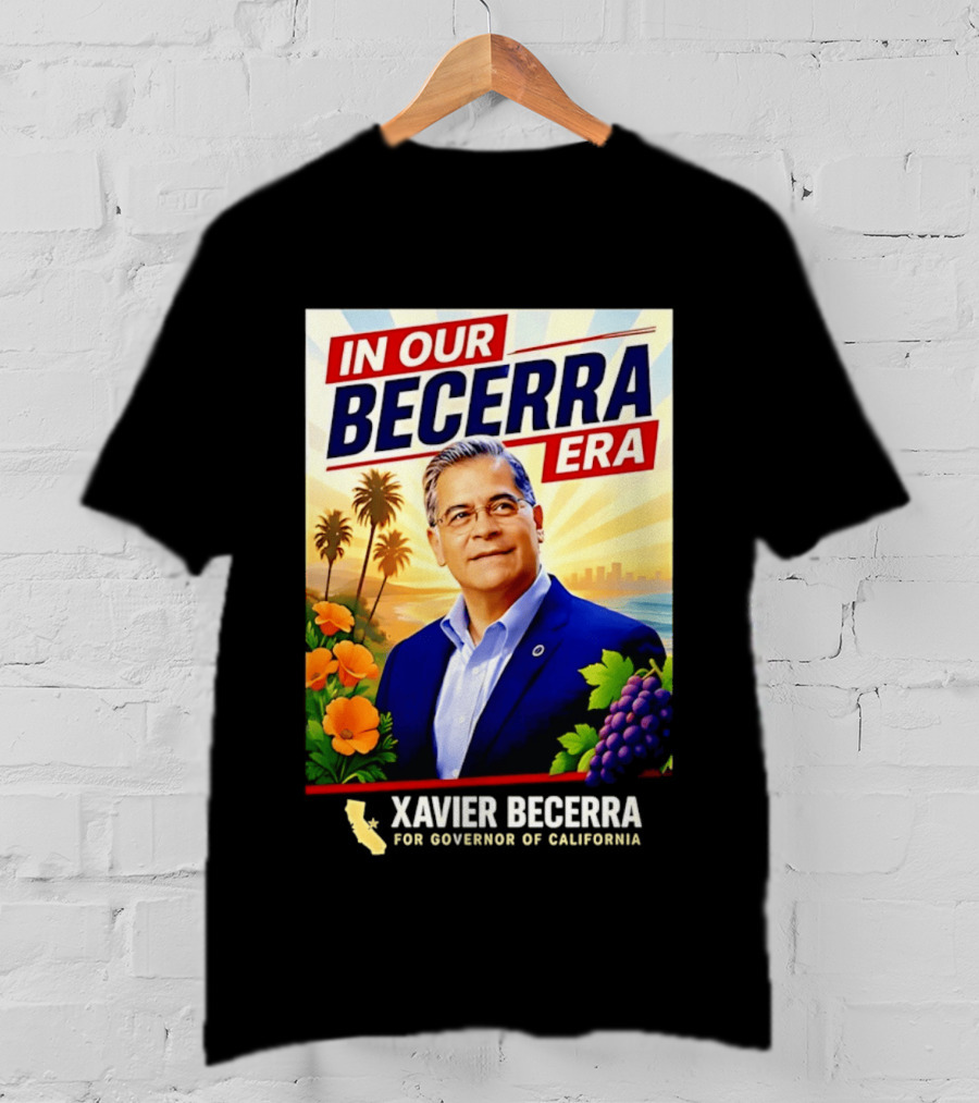 Xavier Becerra For Governor California In Our Becerra Era T-Shirt
