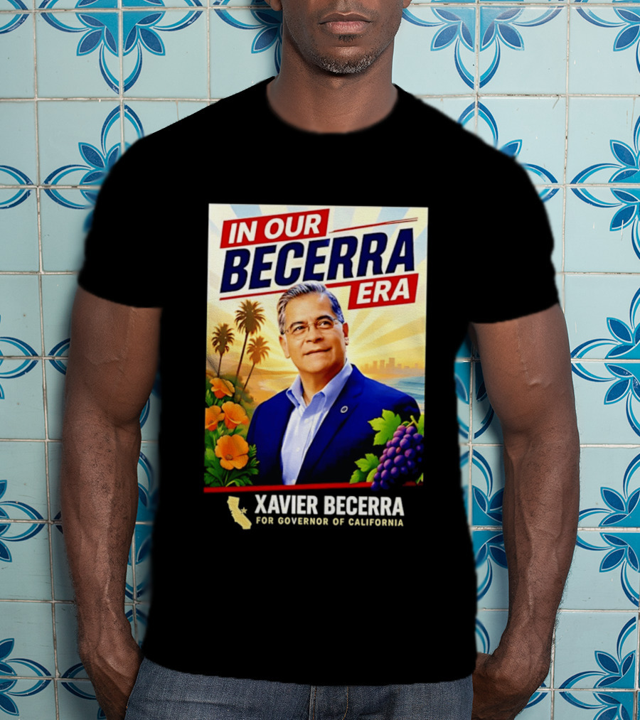 Xavier Becerra For Governor California In Our Becerra Era T-Shirt