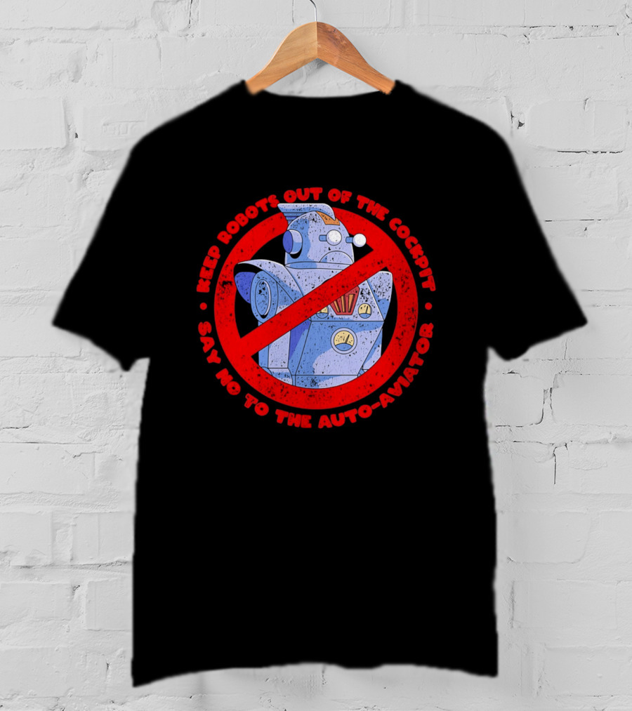 Keep Robots Out Of The Cockpit Say No To The Auto Aviator T-Shirt
