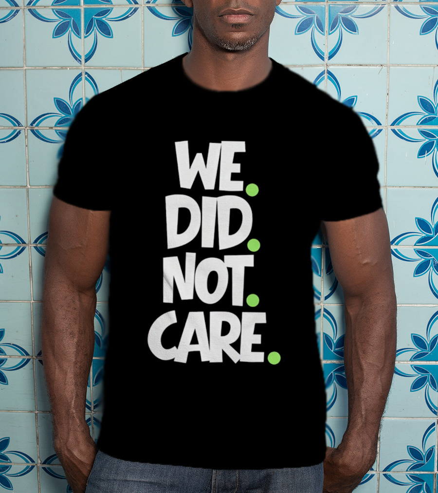 We Did Not Care Mike Macdonald Seattle Seahawks Football Fans T-Shirt