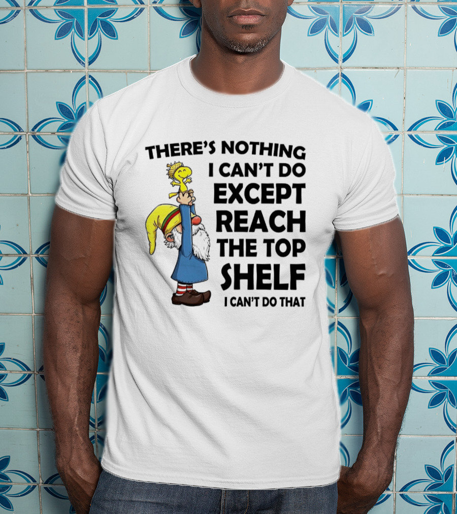 Woodstock There's Nothing I Can't Do Except Reach The Top Shelf T-Shirt