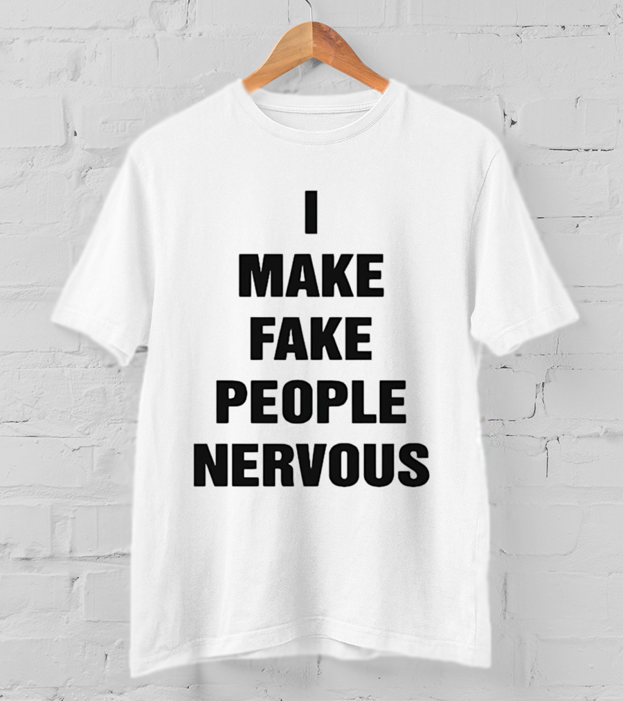 I Make Fake People Nervous Humor T-Shirt