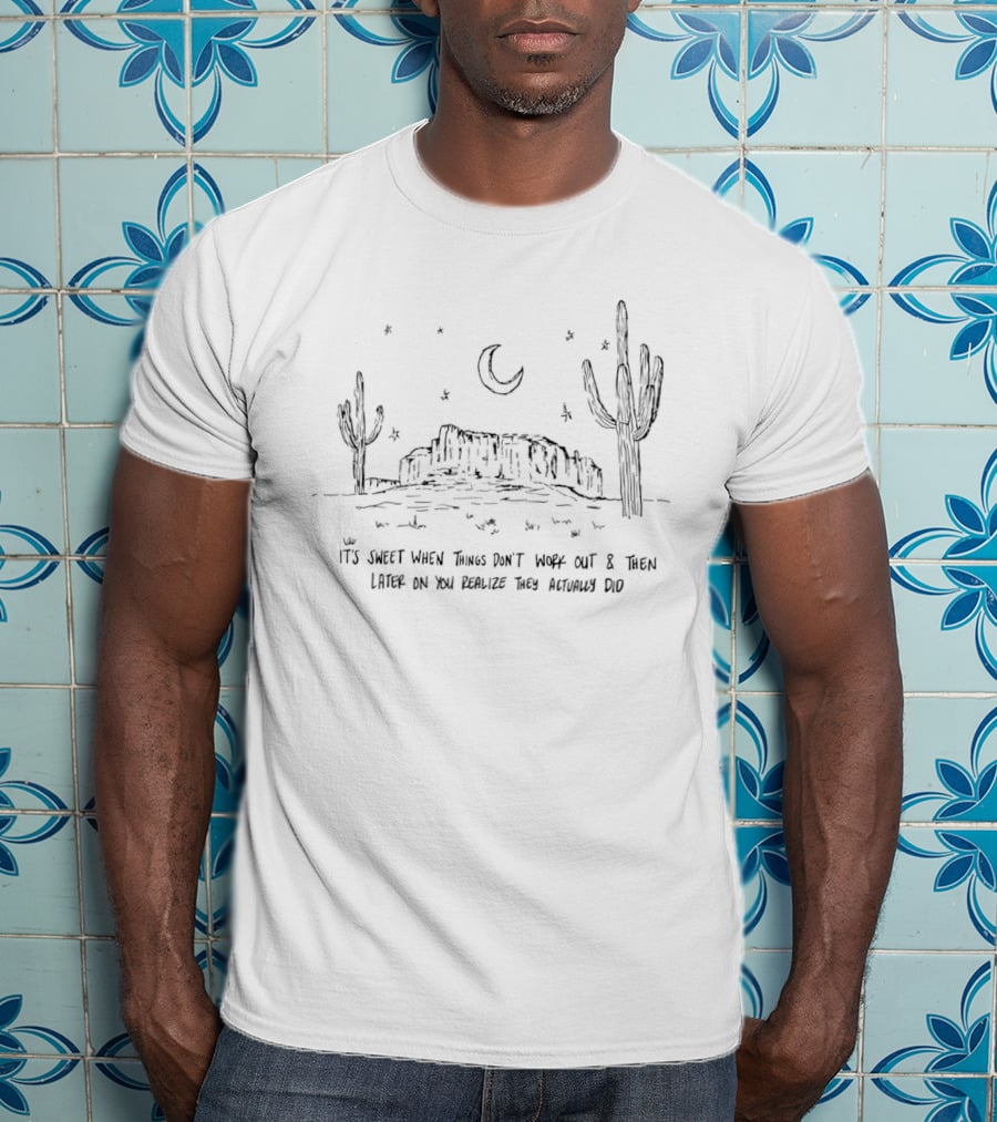 It's Sweet When Things Don't Work Out And Then Later On You Realize They Actually Did Desert Night Cacti Scene Crescent Moon Stars T-Shirt