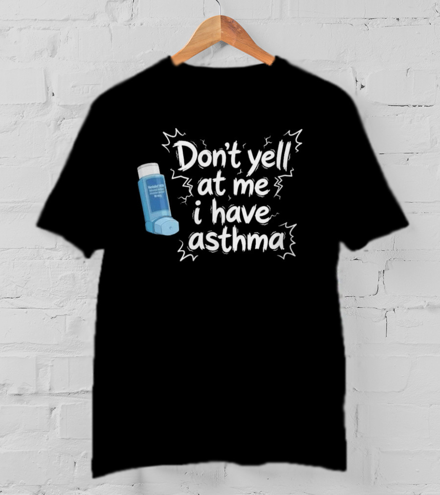 Don't Yell At Me I Have Asthma Inhaler Joke T-Shirt