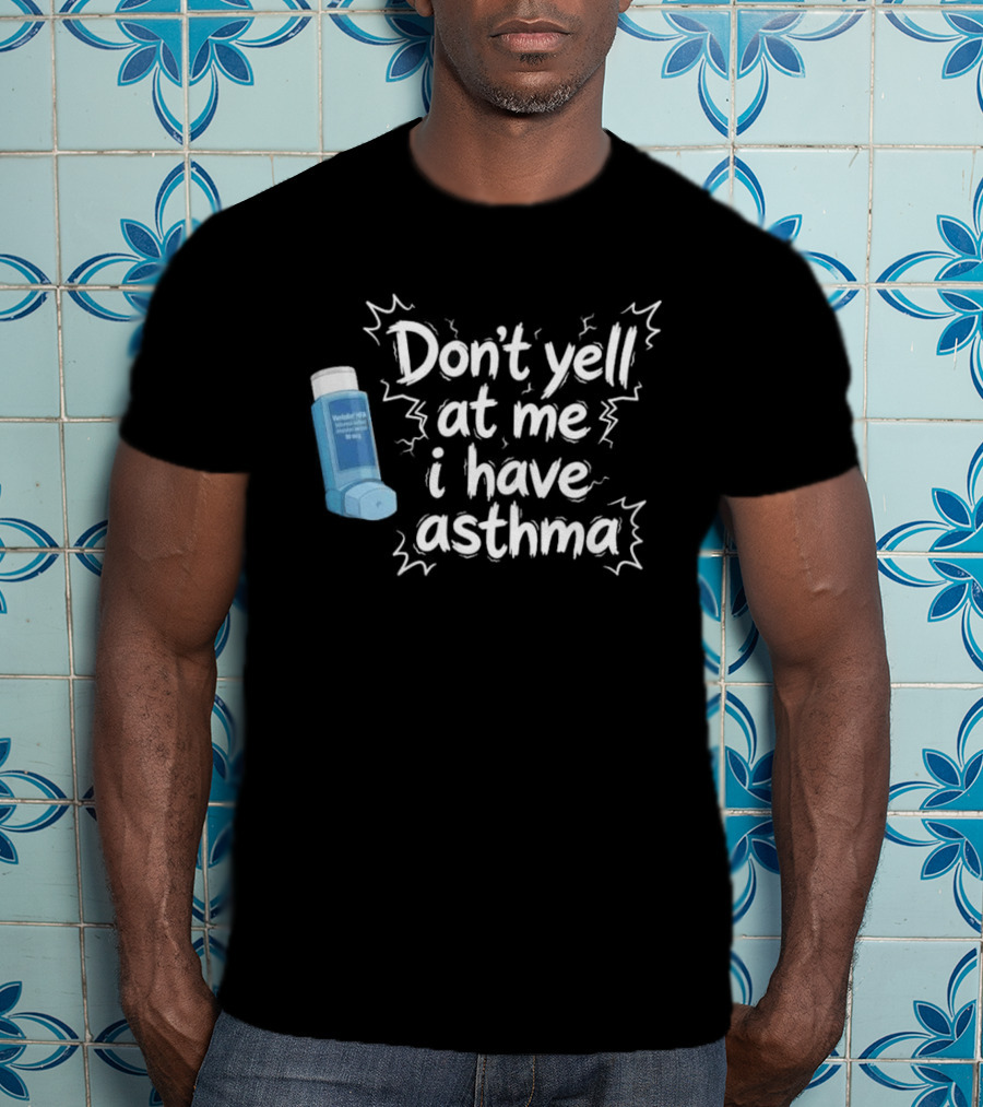 Don't Yell At Me I Have Asthma Inhaler Joke T-Shirt