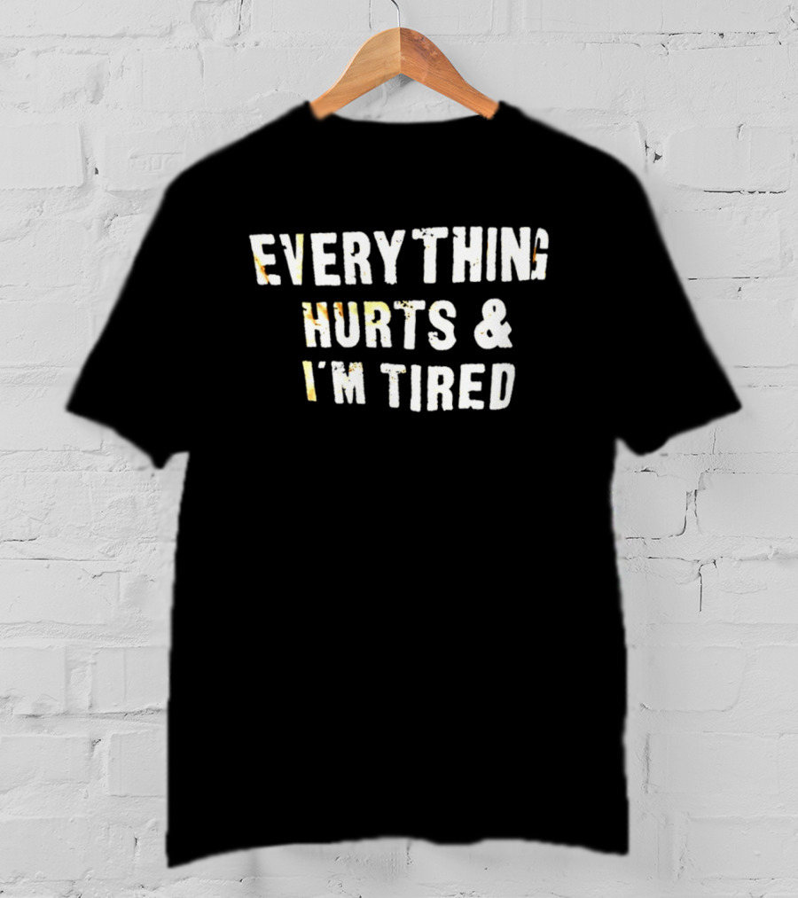 Everything Hurts & I'm Tired T-Shirt