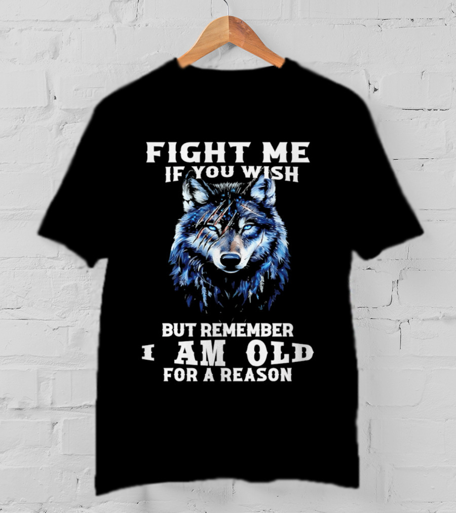 Fight Me If You Wish But Remember I Am Old For A Reason Wolf T-Shirt