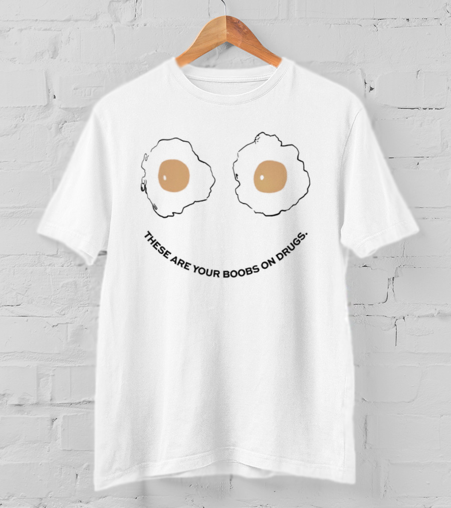 These Are Your Boobs On Drugs Fried Egg Eyes Novelty T-Shirt
