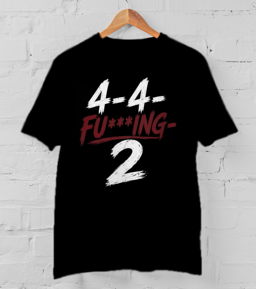 4 4 Fu**ing 2 T-Shirt