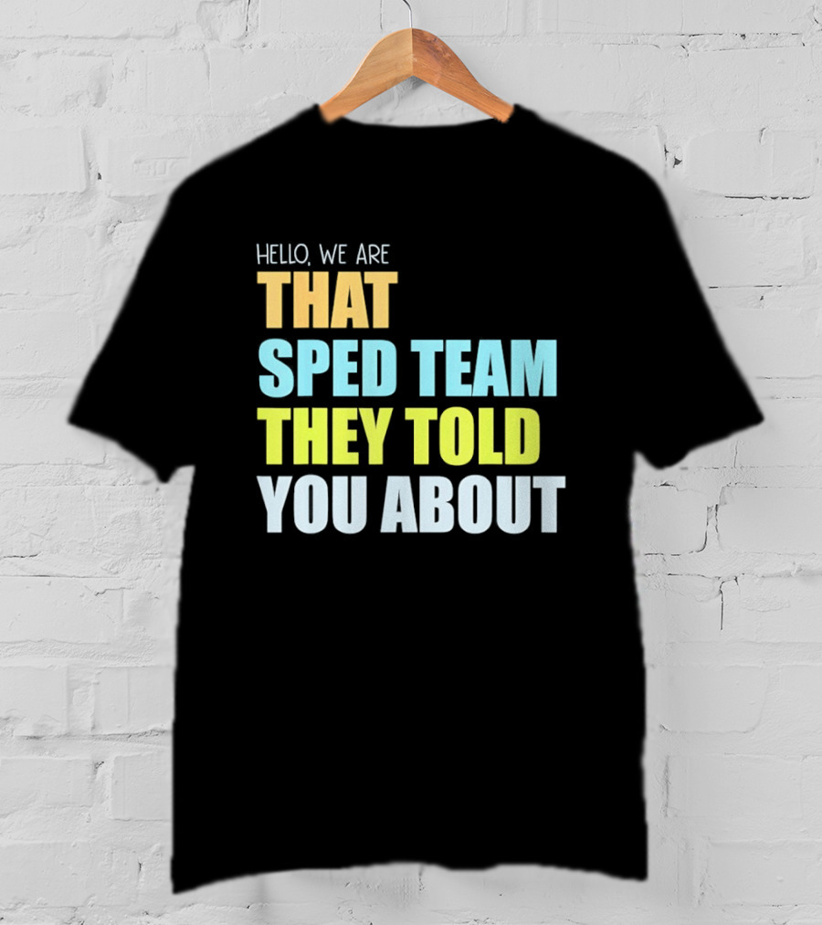 Hello We Are That Sped Team They Told You About T-Shirt