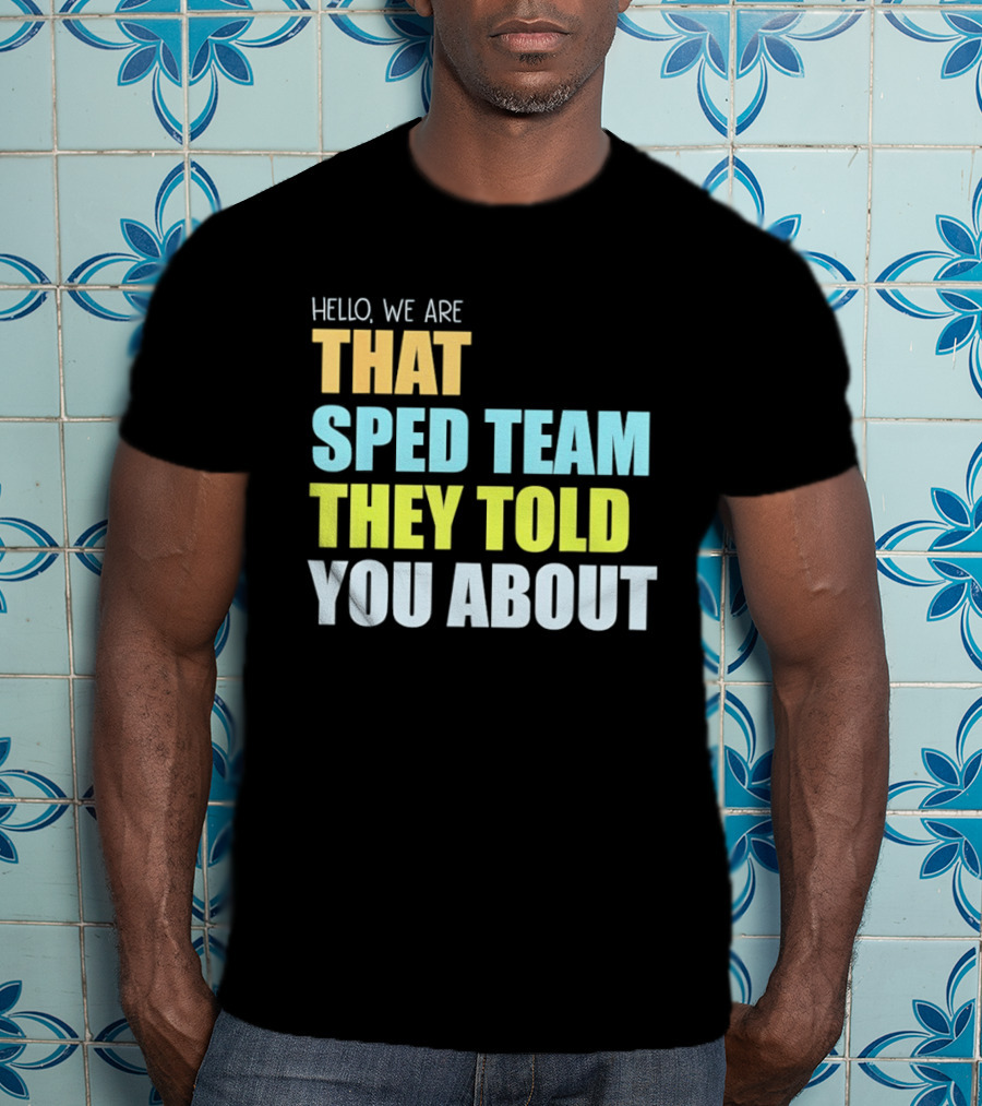 Hello We Are That Sped Team They Told You About T-Shirt